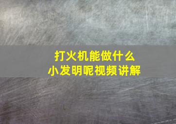 打火机能做什么小发明呢视频讲解