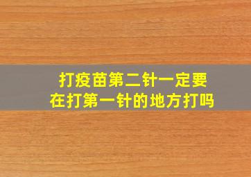 打疫苗第二针一定要在打第一针的地方打吗