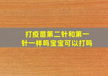 打疫苗第二针和第一针一样吗宝宝可以打吗