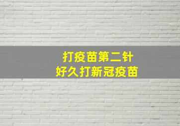 打疫苗第二针好久打新冠疫苗