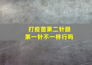 打疫苗第二针跟第一针不一样行吗