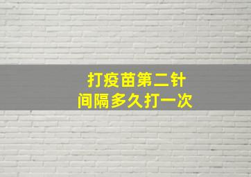 打疫苗第二针间隔多久打一次