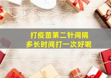 打疫苗第二针间隔多长时间打一次好呢