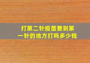 打第二针疫苗要到第一针的地方打吗多少钱