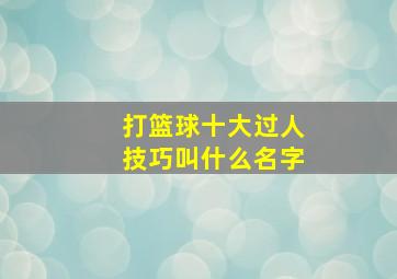 打篮球十大过人技巧叫什么名字