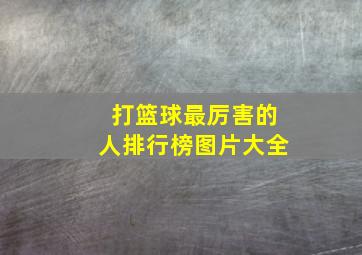 打篮球最厉害的人排行榜图片大全