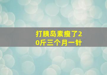 打胰岛素瘦了20斤三个月一针