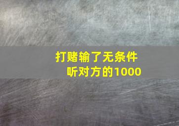 打赌输了无条件听对方的1000