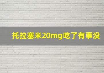 托拉塞米20mg吃了有事没