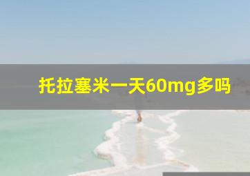 托拉塞米一天60mg多吗