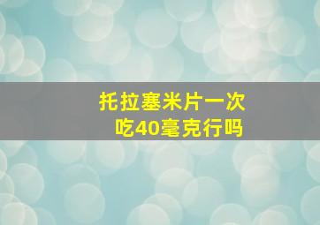 托拉塞米片一次吃40毫克行吗