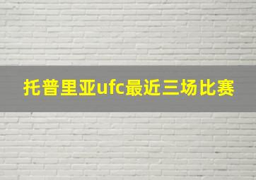 托普里亚ufc最近三场比赛