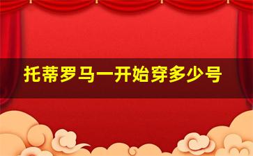 托蒂罗马一开始穿多少号