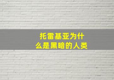 托雷基亚为什么是黑暗的人类