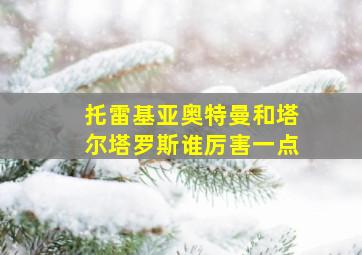 托雷基亚奥特曼和塔尔塔罗斯谁厉害一点