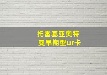 托雷基亚奥特曼早期型ur卡