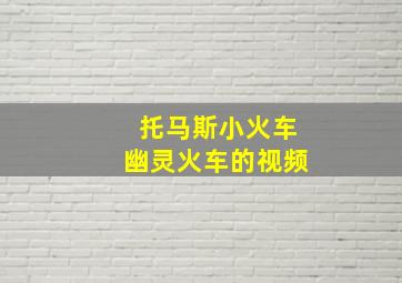 托马斯小火车幽灵火车的视频