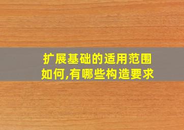 扩展基础的适用范围如何,有哪些构造要求