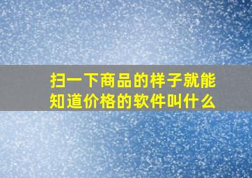 扫一下商品的样子就能知道价格的软件叫什么