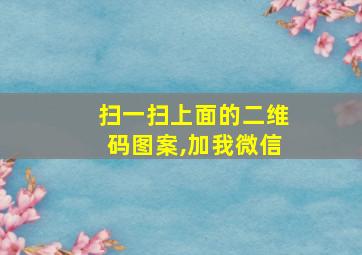 扫一扫上面的二维码图案,加我微信