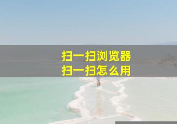 扫一扫浏览器扫一扫怎么用