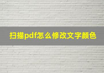 扫描pdf怎么修改文字颜色