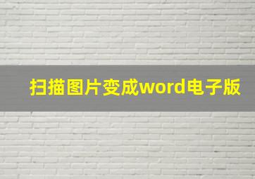 扫描图片变成word电子版