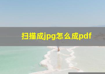 扫描成jpg怎么成pdf