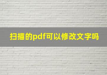 扫描的pdf可以修改文字吗