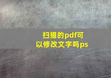 扫描的pdf可以修改文字吗ps