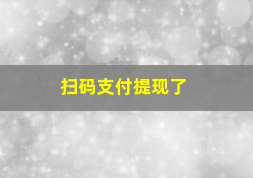 扫码支付提现了