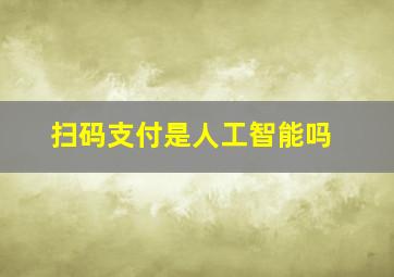 扫码支付是人工智能吗