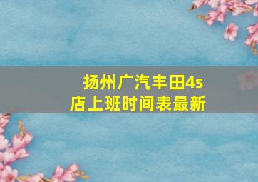 扬州广汽丰田4s店上班时间表最新