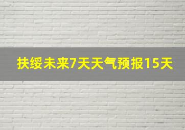 扶绥未来7天天气预报15天