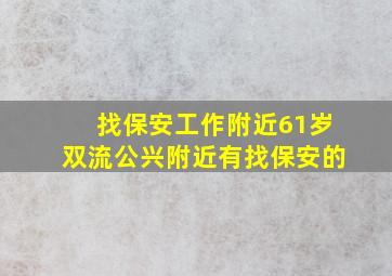 找保安工作附近61岁双流公兴附近有找保安的