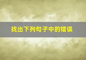 找出下列句子中的错误