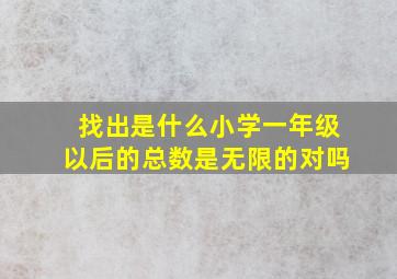 找出是什么小学一年级以后的总数是无限的对吗