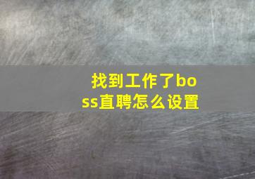 找到工作了boss直聘怎么设置