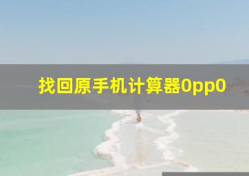 找回原手机计算器0pp0