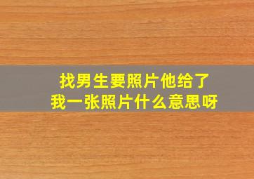 找男生要照片他给了我一张照片什么意思呀