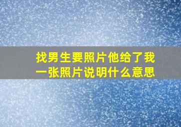 找男生要照片他给了我一张照片说明什么意思