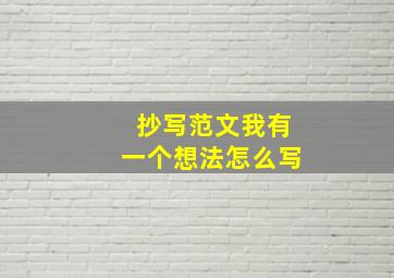 抄写范文我有一个想法怎么写