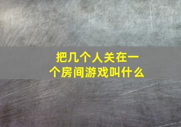 把几个人关在一个房间游戏叫什么