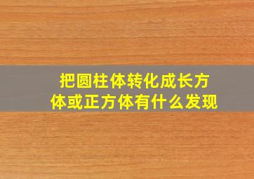 把圆柱体转化成长方体或正方体有什么发现