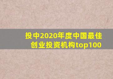 投中2020年度中国最佳创业投资机构top100