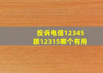 投诉电信12345跟12315哪个有用