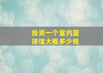 投资一个室内篮球馆大概多少钱