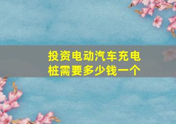 投资电动汽车充电桩需要多少钱一个