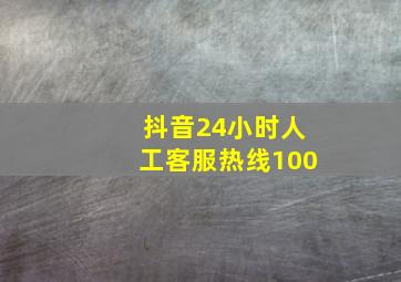 抖音24小时人工客服热线100