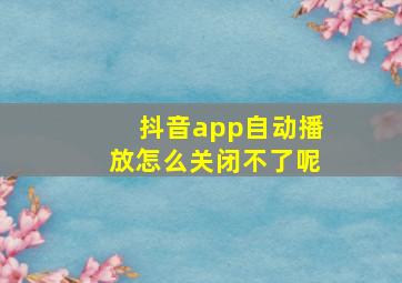 抖音app自动播放怎么关闭不了呢